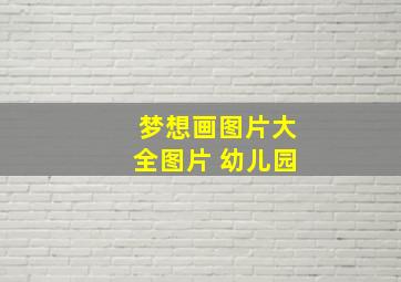 梦想画图片大全图片 幼儿园